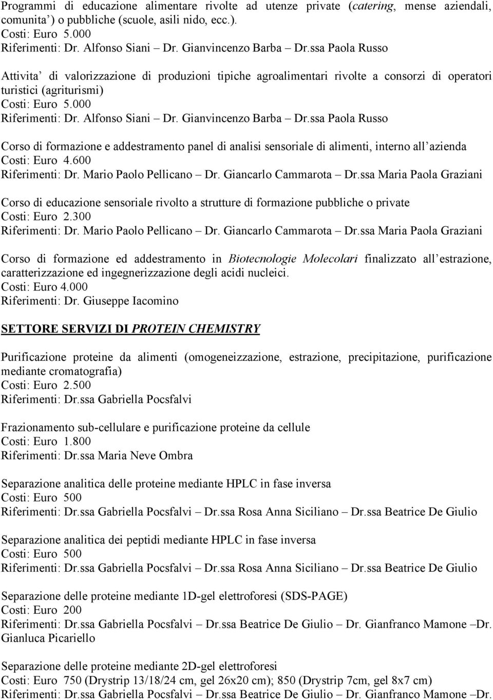 Alfonso Siani Dr. Gianvincenzo arba Dr.ssa Paola Russo Corso di formazione e addestramento panel di analisi sensoriale di alimenti, interno all azienda Costi: Euro 4.