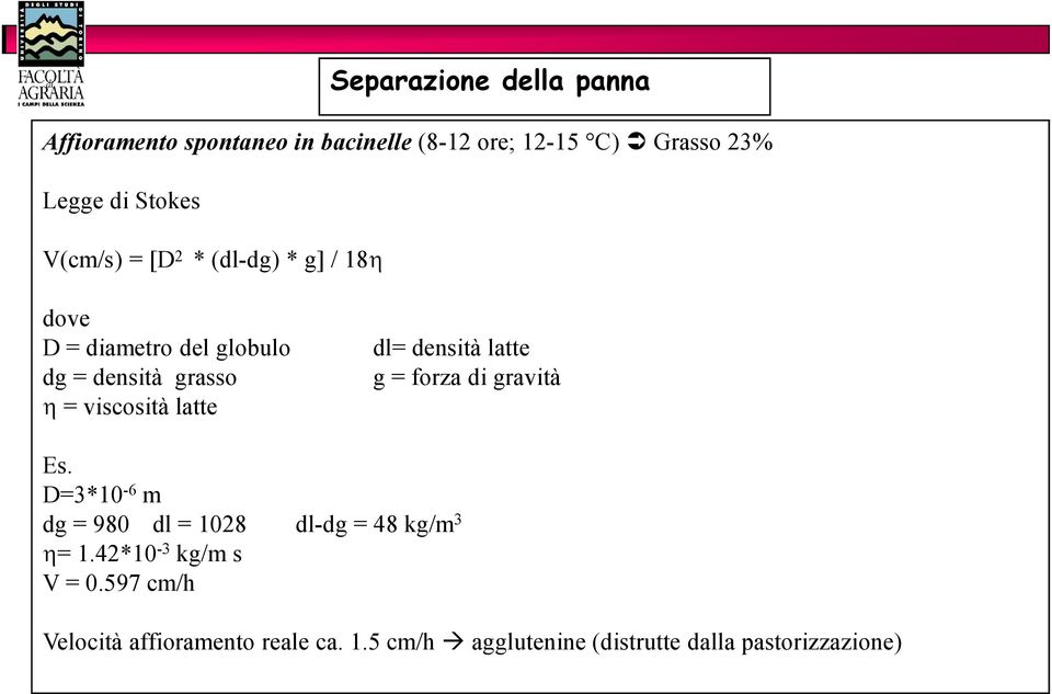 dl= densità latte g = forza di gravità Es. D=3*10-6 m dg = 980 dl = 1028 dl-dg = 48 kg/m 3 η= 1.