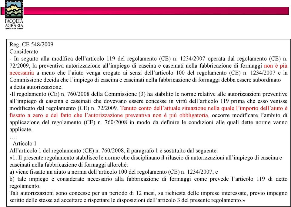 regolamento (CE) n. 1234/2007 e la Commissione decida che l impiego di caseina e caseinati nella fabbricazione di formaggi debba essere subordinato a detta autorizzazione. -Il regolamento (CE) n.