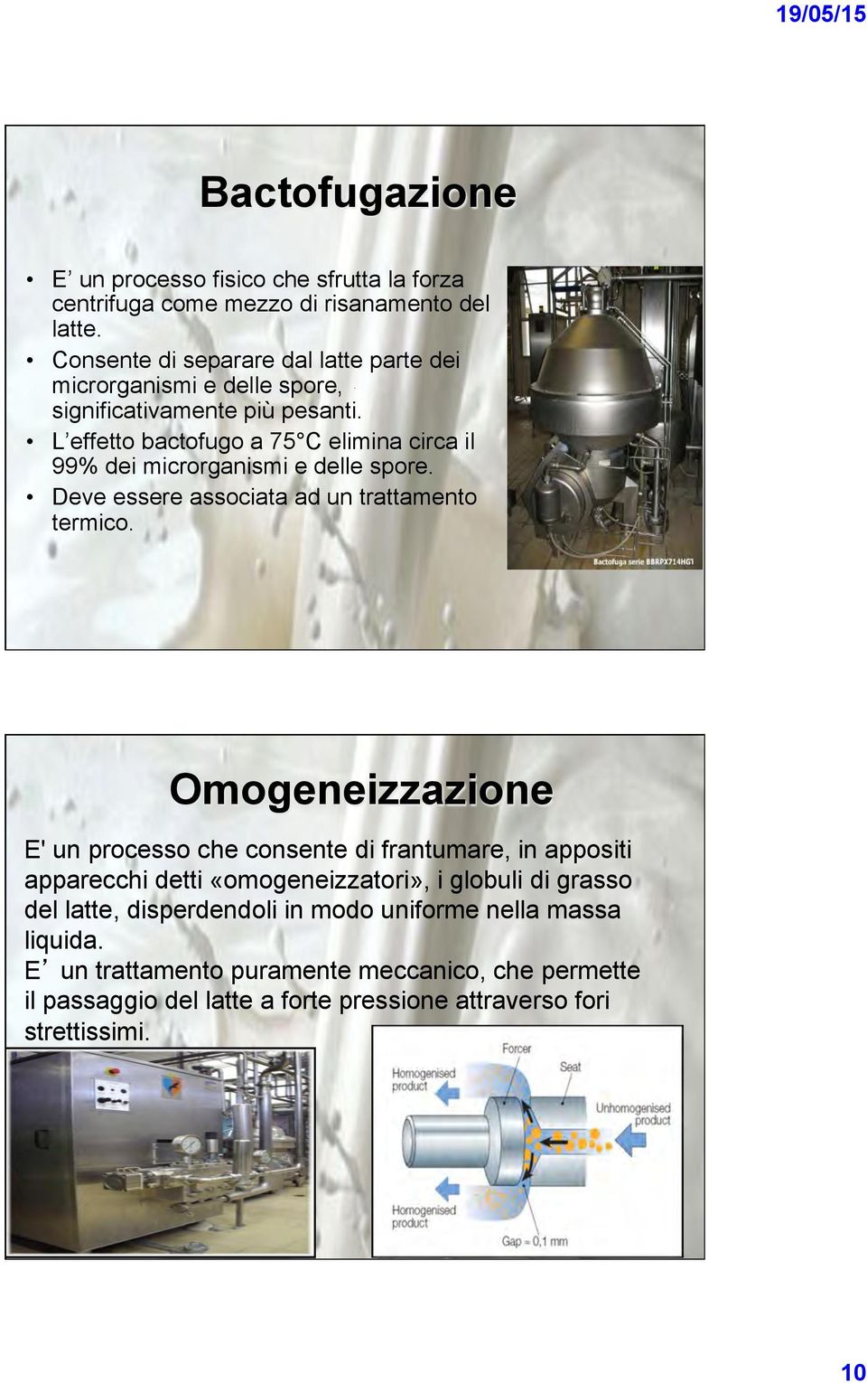 L effetto bactofugo a 75 C elimina circa il 99% dei microrganismi e delle spore. Deve essere associata ad un trattamento termico.