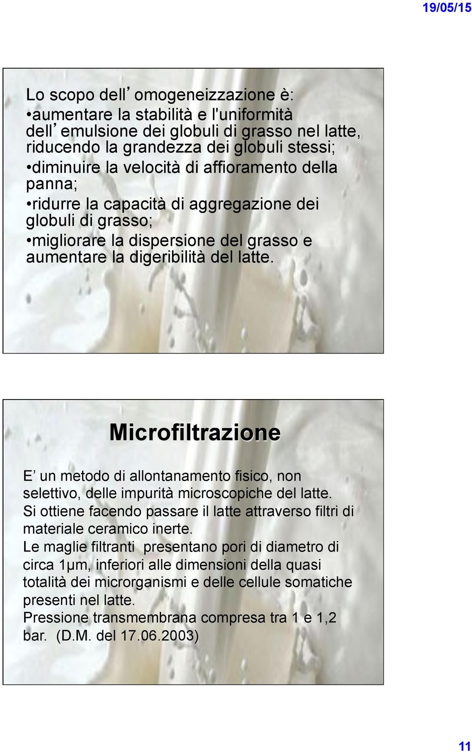 Microfiltrazione E un metodo di allontanamento fisico, non selettivo, delle impurità microscopiche del latte. Si ottiene facendo passare il latte attraverso filtri di materiale ceramico inerte.