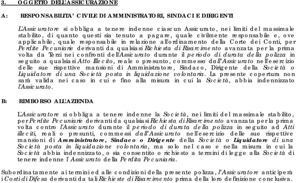 qualsiasi Richiesta di Risarcimento avanzata per la prima volta da Terzi nei confronti dell'assicurato durante il periodo di durata della polizza in seguito a qualsiasi Atto Illecito, reale o