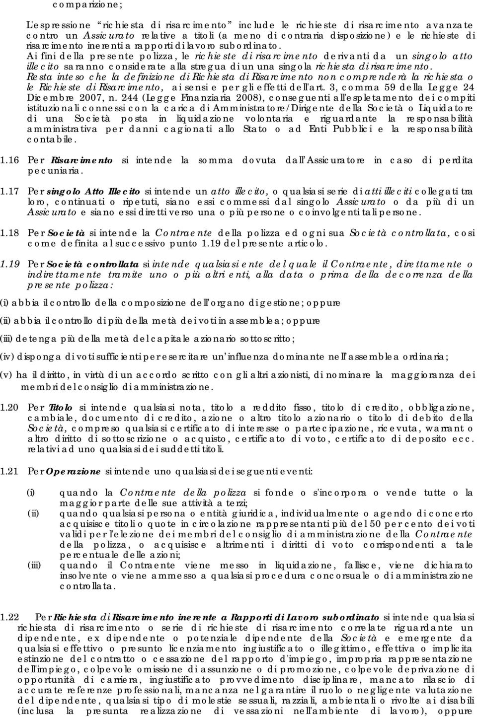 Ai fini della presente polizza, le richieste di risarcimento derivanti da un singolo atto illecito saranno considerate alla stregua di un una singola richiesta di risarcimento.