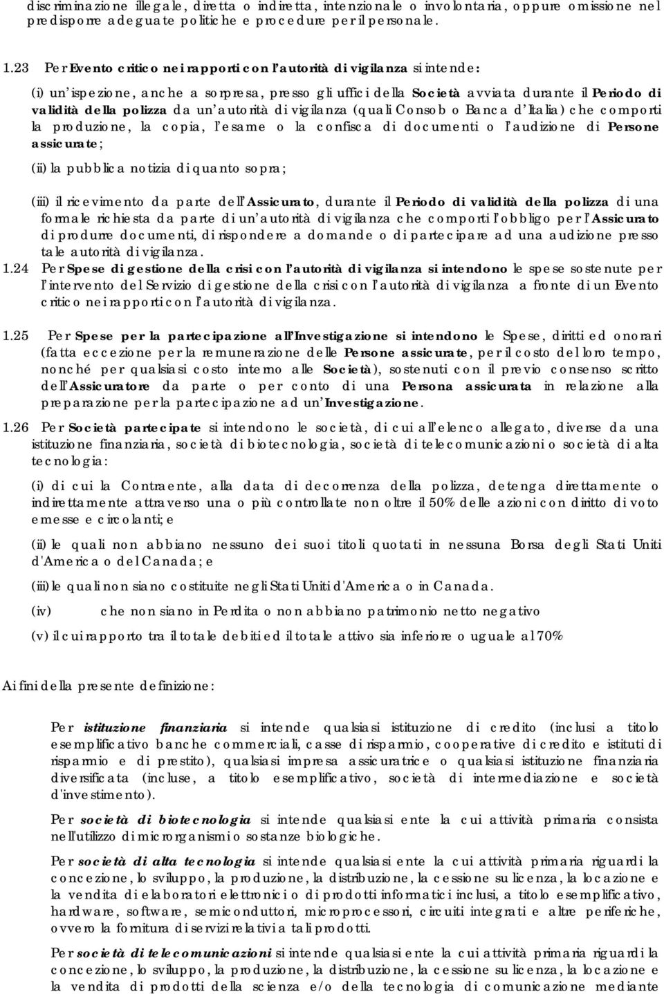 un autorità di vigilanza (quali Consob o Banca d Italia) che comporti la produzione, la copia, l esame o la confisca di documenti o l audizione di Persone assicurate; (ii) la pubblica notizia di