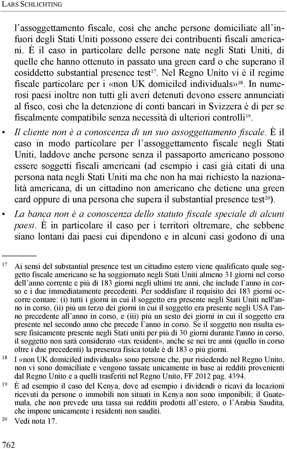 Nel Regno Unito vi è il regime fiscale particolare per i «non UK domiciled individuals» 18.