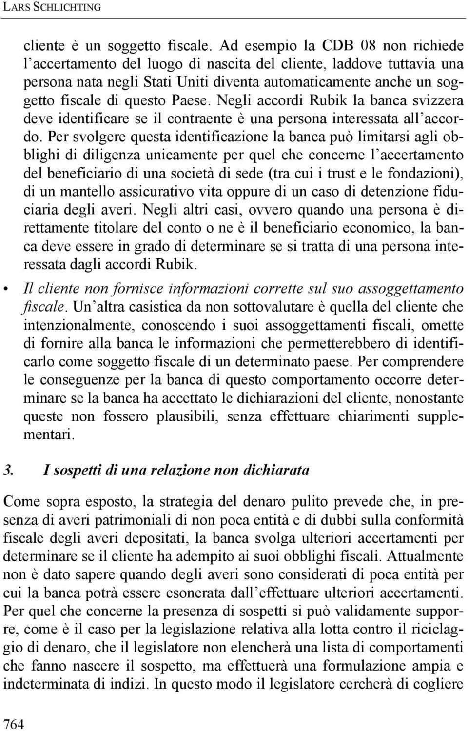 Paese. Negli accordi Rubik la banca svizzera deve identificare se il contraente è una persona interessata all accordo.