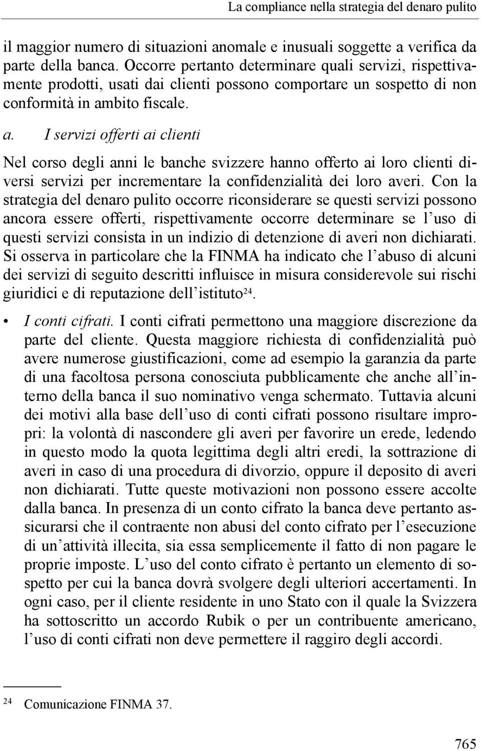 bito fiscale. a. I servizi offerti ai clienti Nel corso degli anni le banche svizzere hanno offerto ai loro clienti diversi servizi per incrementare la confidenzialità dei loro averi.