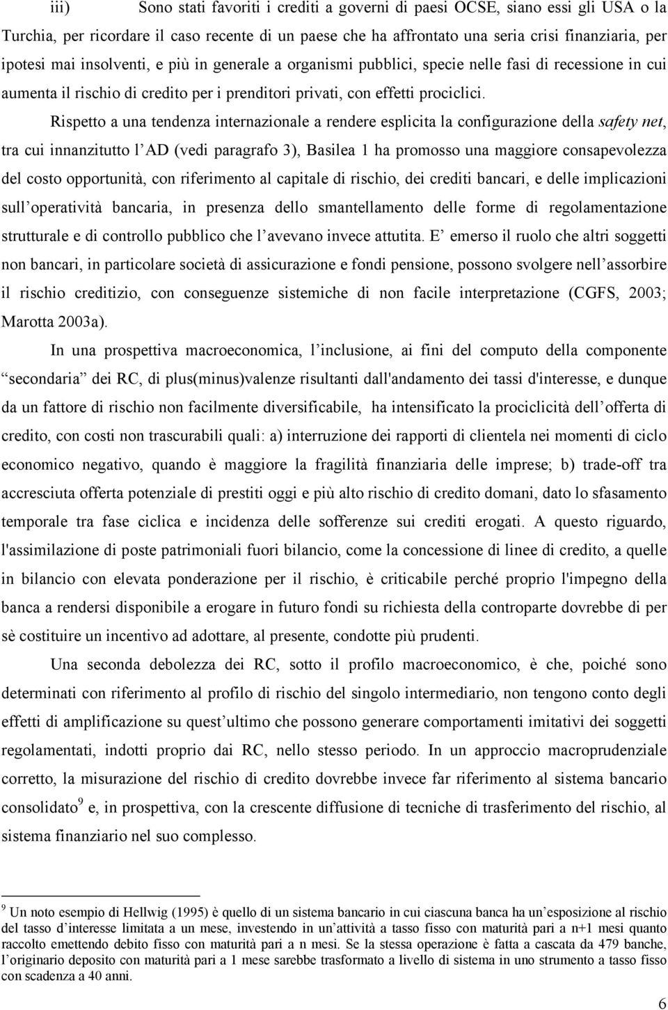 Rispetto a una tendenza internazionale a rendere esplicita la configurazione della safety net, tra cui innanzitutto l AD (vedi paragrafo 3), Basilea 1 ha promosso una maggiore consapevolezza del