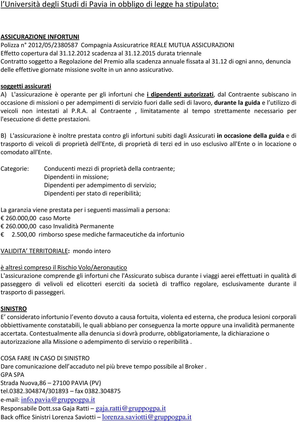 soggetti assicurati A) L'assicurazione è operante per gli infortuni che i dipendenti autorizzati, dal Contraente subiscano in occasione di missioni o per adempimenti di servizio fuori dalle sedi di