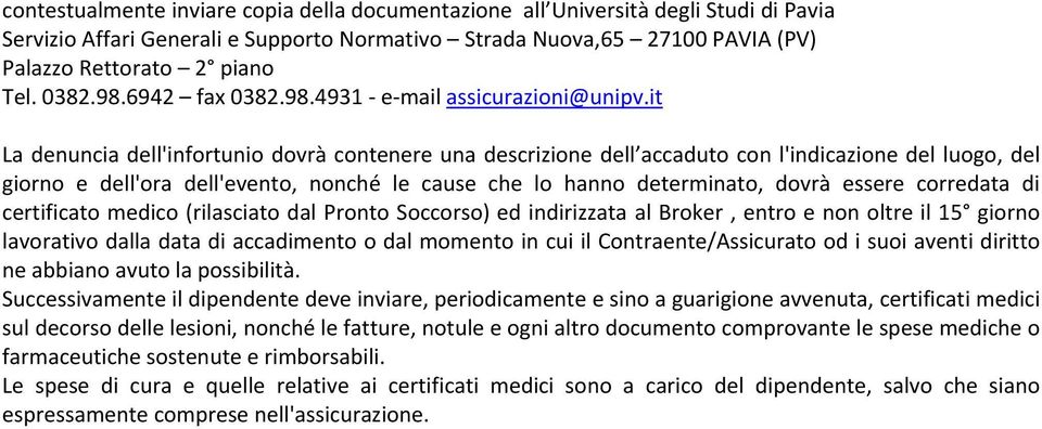 it La denuncia dell'infortunio dovrà contenere una descrizione dell accaduto con l'indicazione del luogo, del giorno e dell'ora dell'evento, nonché le cause che lo hanno determinato, dovrà essere