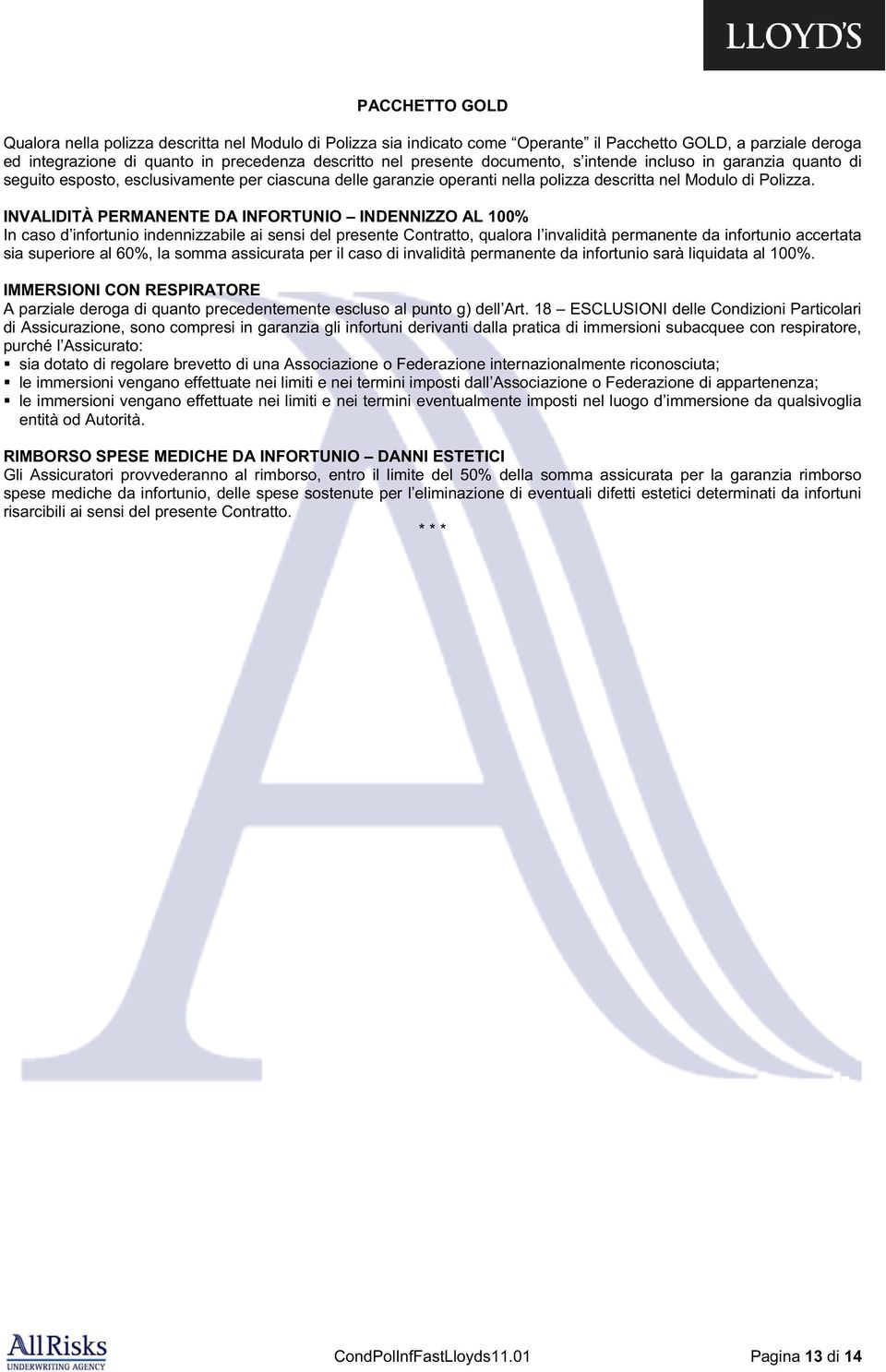 INVALIDITÀ PERMANENTE DA INFORTUNIO INDENNIZZO AL 100% In caso d infortunio indennizzabile ai sensi del presente Contratto, qualora l invalidità permanente da infortunio accertata sia superiore al