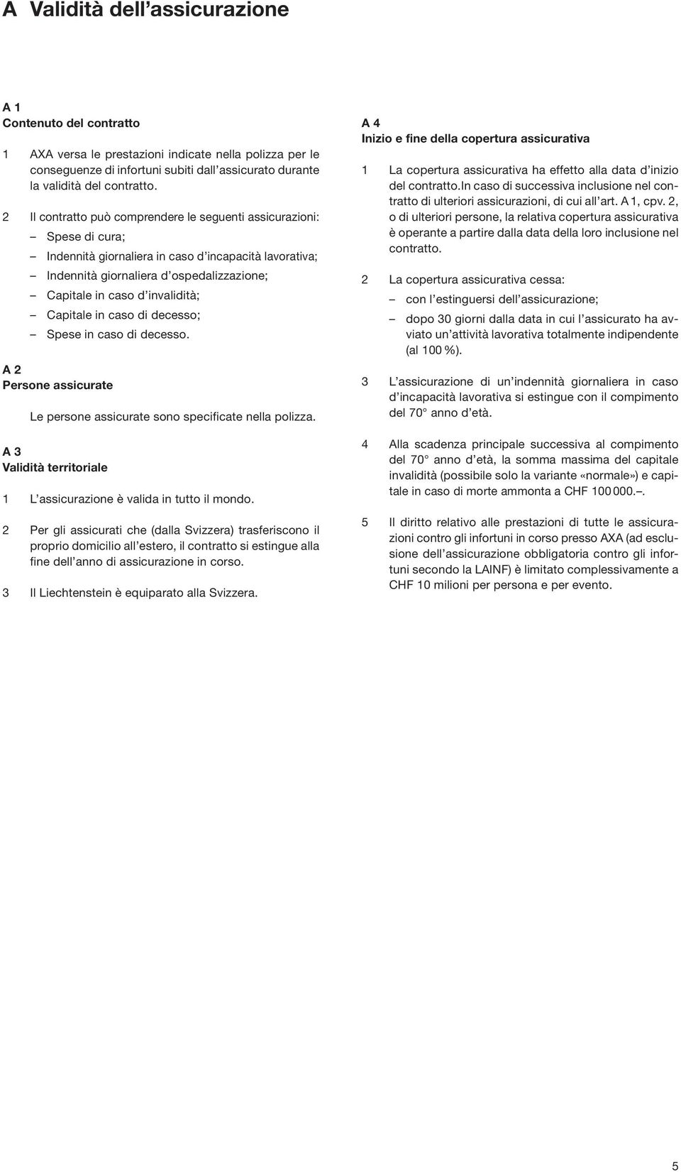 invalidità; Capitale in caso di decesso; Spese in caso di decesso. A 2 Persone assicurate Le persone assicurate sono specificate nella polizza.