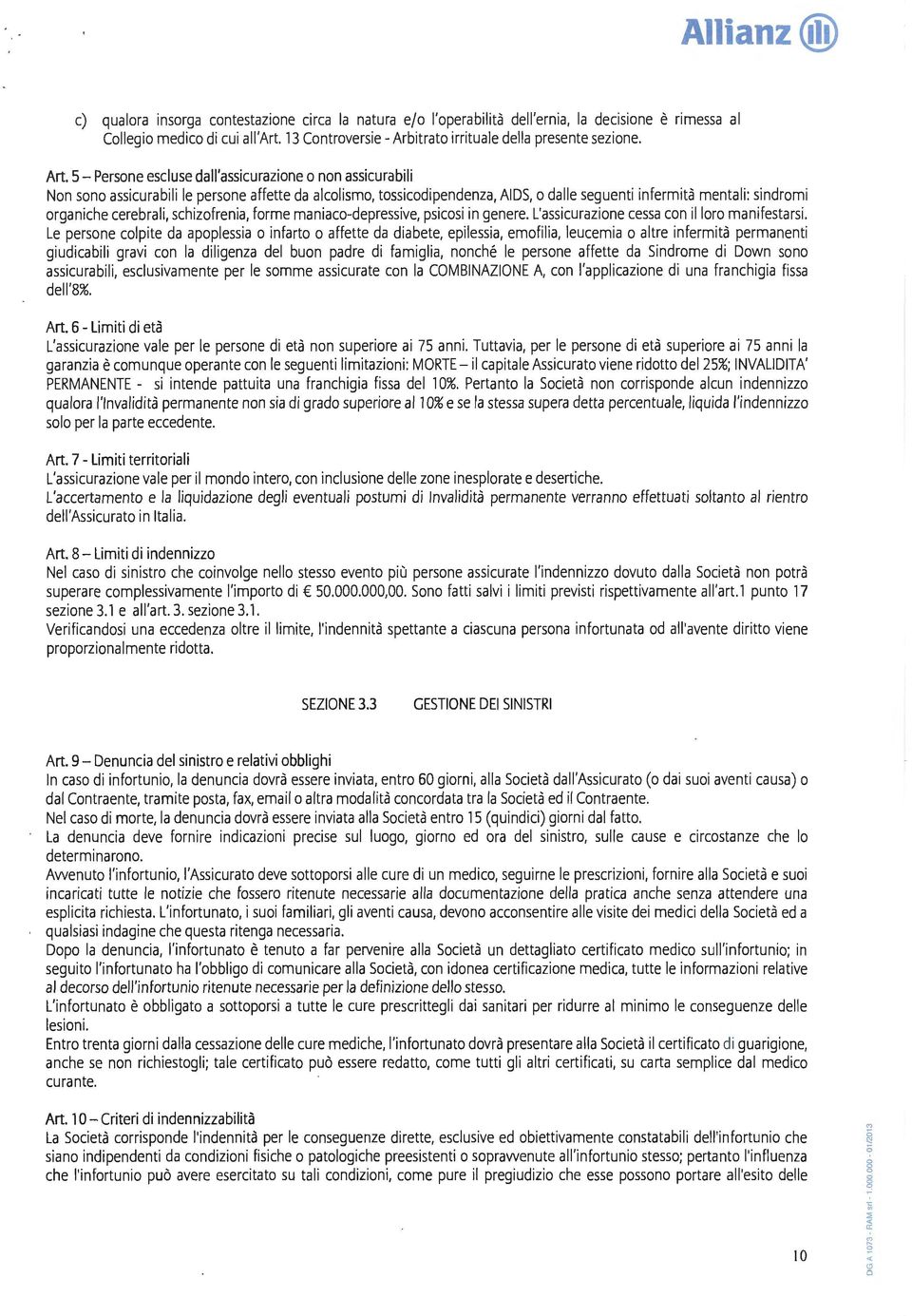 cerebra li, schizofrenia, forme maniaco-depressive, psicosi in genere. L'assicurazione cessa con il loro manifestarsi.