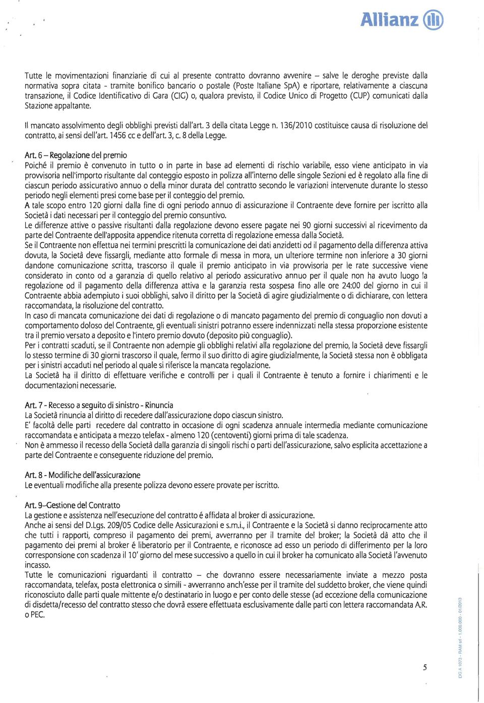 Il mancato assolvimento degli obblighi previsti dall'art. 3 della citata Legge n. 136/201 O costituisce causa di risoluzione del contratto, ai sensi dell'art. 1456 cc e dell'art. 3, c. 8 della Legge.