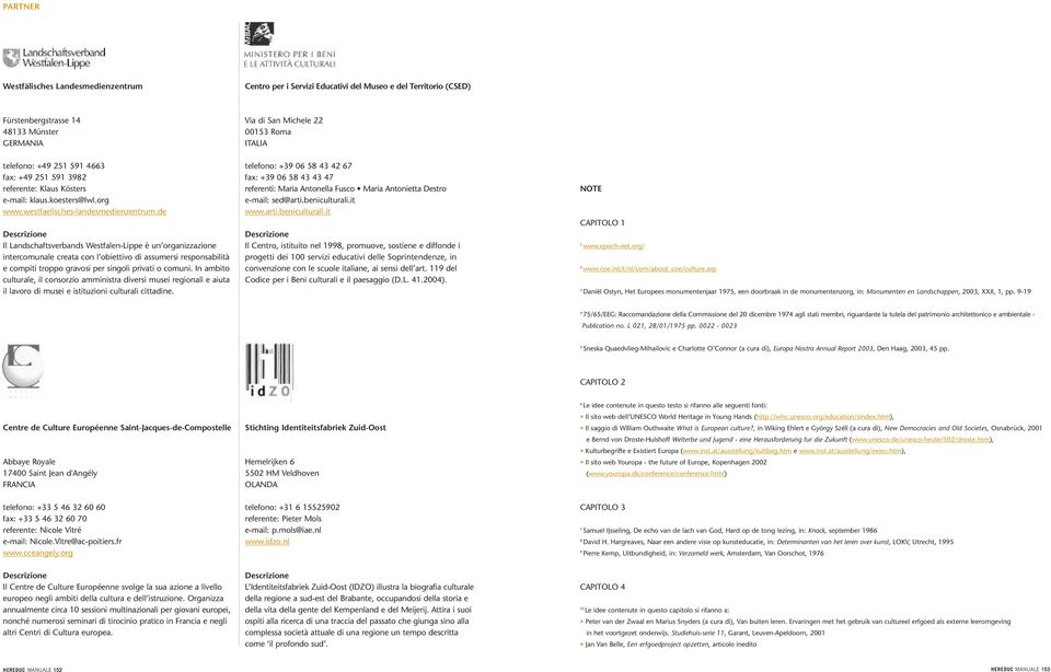 de Il Landschaftsverbands Westfalen-Lippe è un organizzazione intercomunale creata con l obiettivo di assumersi responsabilità e compiti troppo gravosi per singoli privati o comuni.