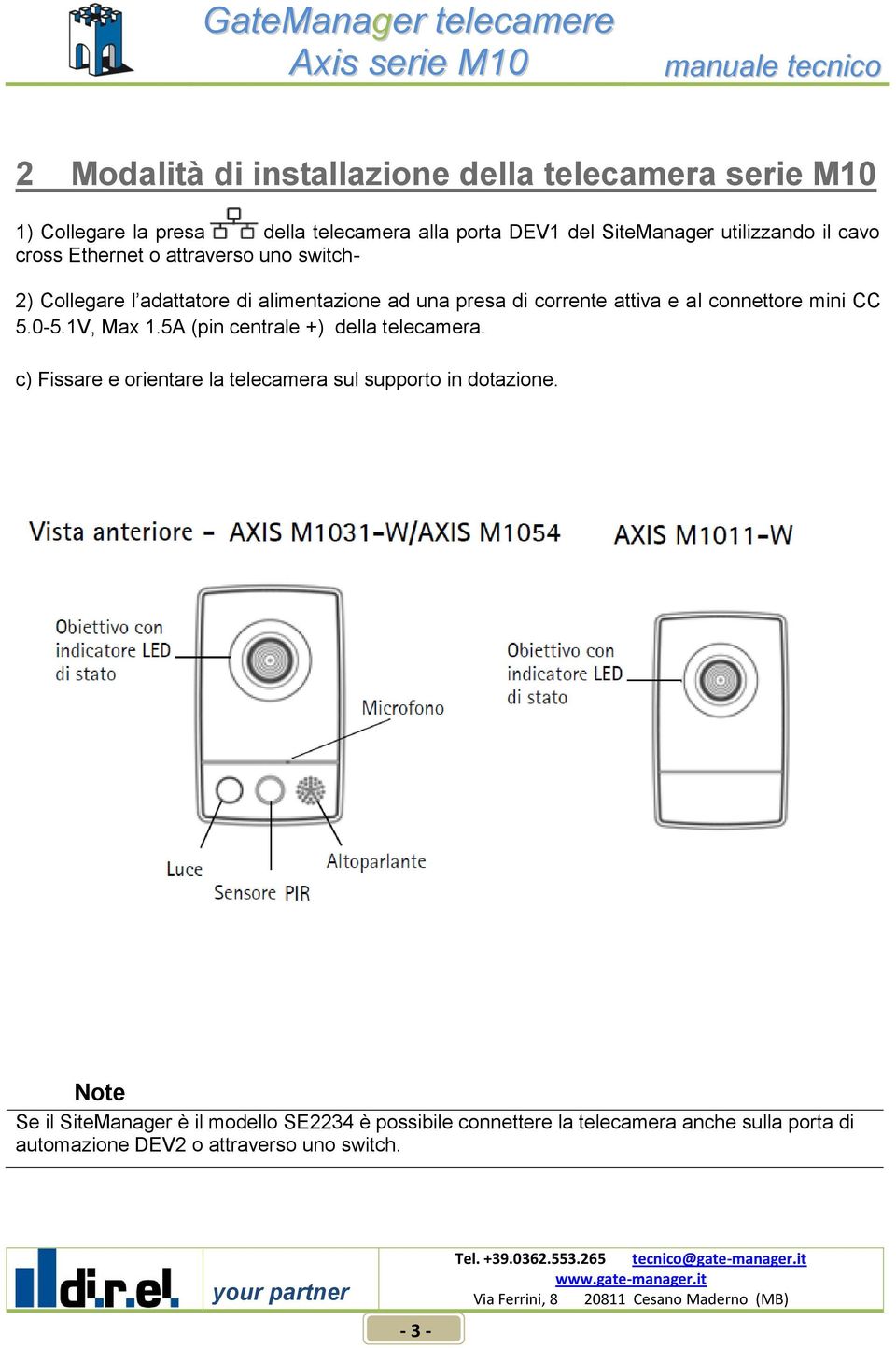 connettore mini CC 5.0-5.1V, Max 1.5A (pin centrale +) della telecamera. c) Fissare e orientare la telecamera sul supporto in dotazione.