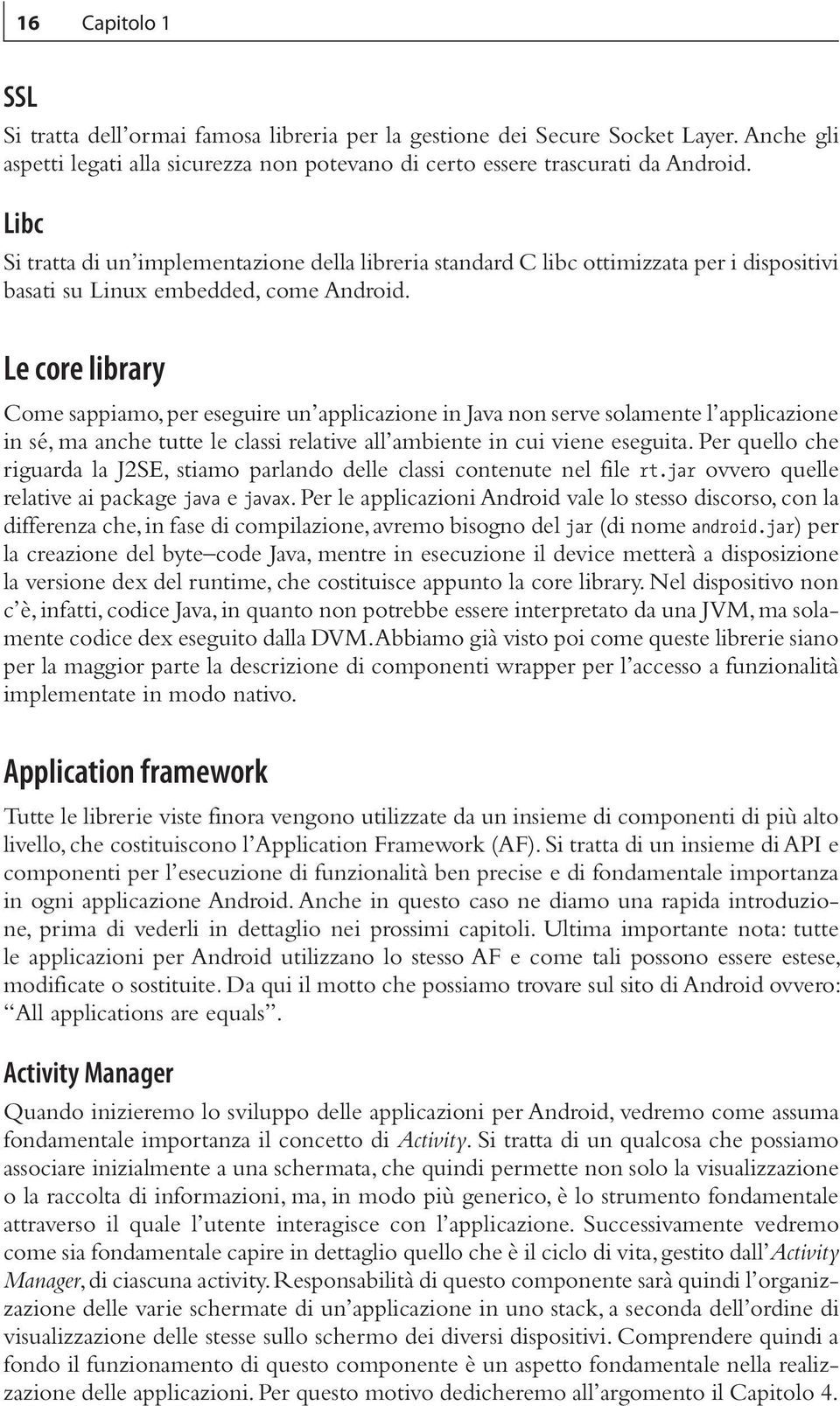 Le core library Come sappiamo, per eseguire un applicazione in Java non serve solamente l applicazione in sé, ma anche tutte le classi relative all ambiente in cui viene eseguita.