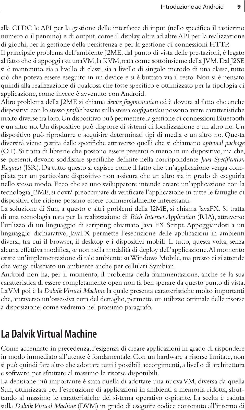 Il principale problema dell ambiente J2ME, dal punto di vista delle prestazioni, è legato al fatto che si appoggia su una VM, la KVM, nata come sottoinsieme della JVM.