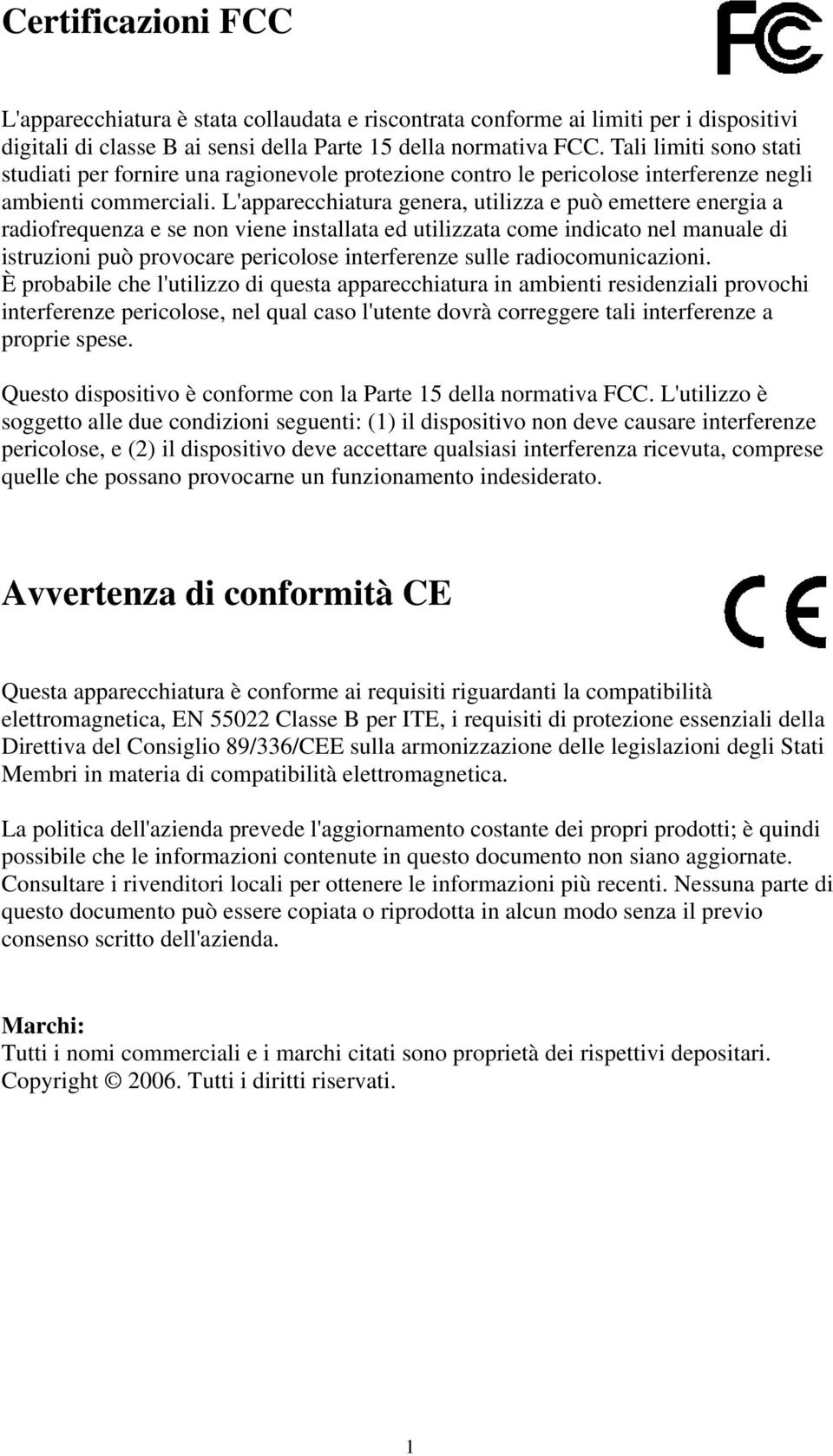 L'apparecchiatura genera, utilizza e può emettere energia a radiofrequenza e se non viene installata ed utilizzata come indicato nel manuale di istruzioni può provocare pericolose interferenze sulle