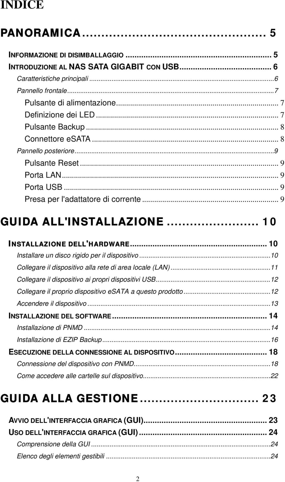 .. 9 GUIDA ALL'INSTALLAZIONE... 10 INSTALLAZIONE DELL'HARDWARE... 10 Installare un disco rigido per il dispositivo...10 Collegare il dispositivo alla rete di area locale (LAN).