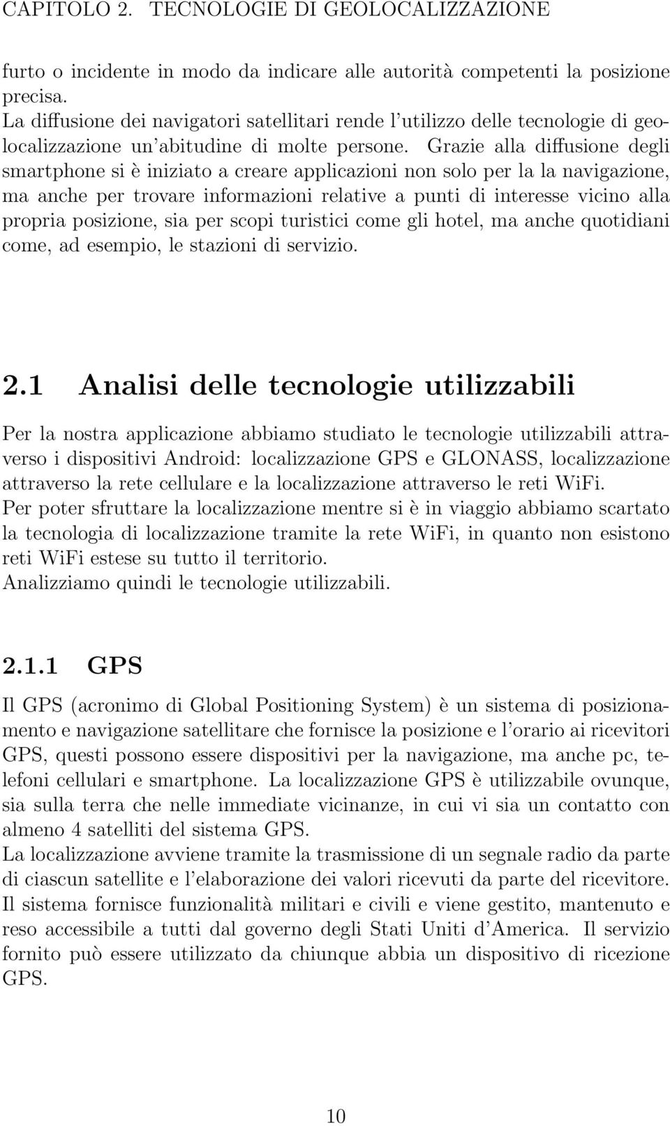 Grazie alla diffusione degli smartphone si è iniziato a creare applicazioni non solo per la la navigazione, ma anche per trovare informazioni relative a punti di interesse vicino alla propria