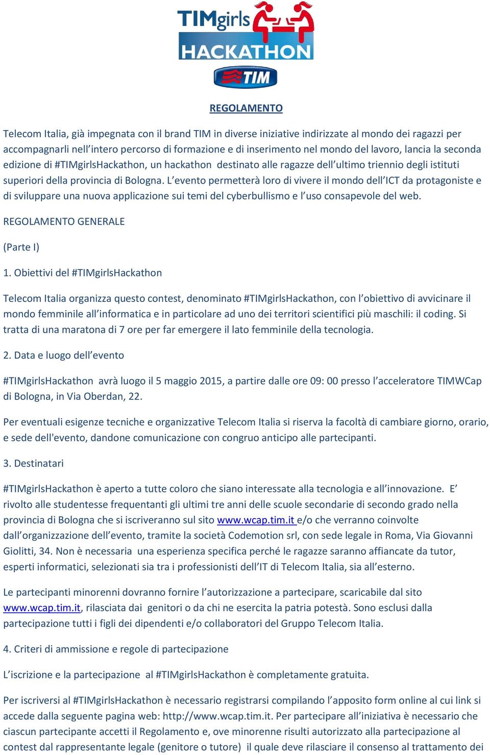 L evento permetterà loro di vivere il mondo dell ICT da protagoniste e di sviluppare una nuova applicazione sui temi del cyberbullismo e l uso consapevole del web. REGOLAMENTO GENERALE (Parte I) 1.