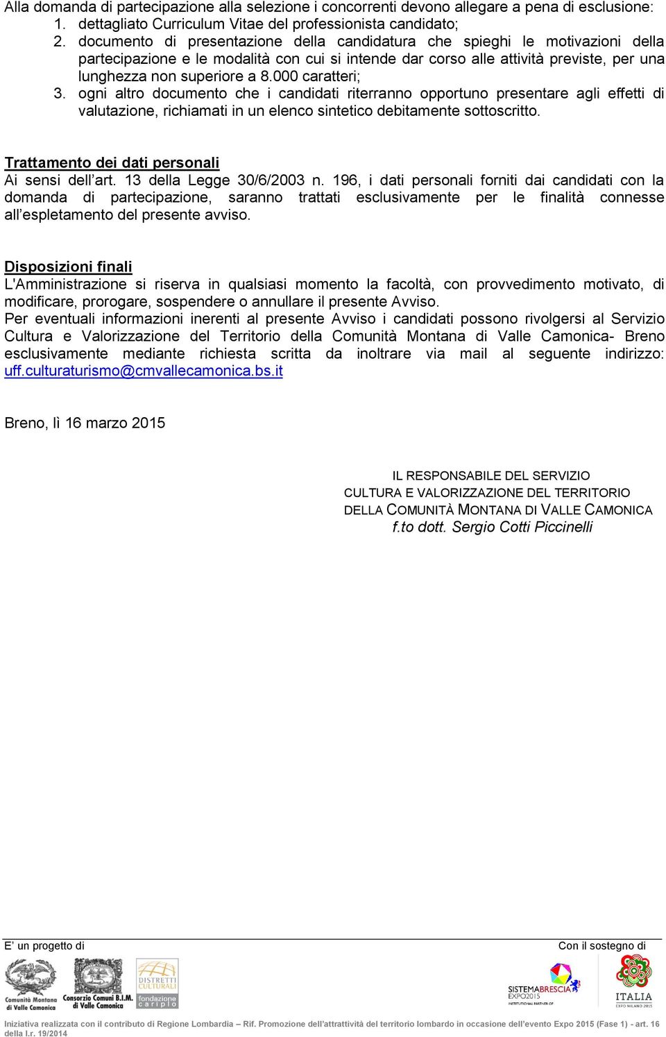 000 caratteri; 3. ogni altro documento che i candidati riterranno opportuno presentare agli effetti di valutazione, richiamati in un elenco sintetico debitamente sottoscritto.