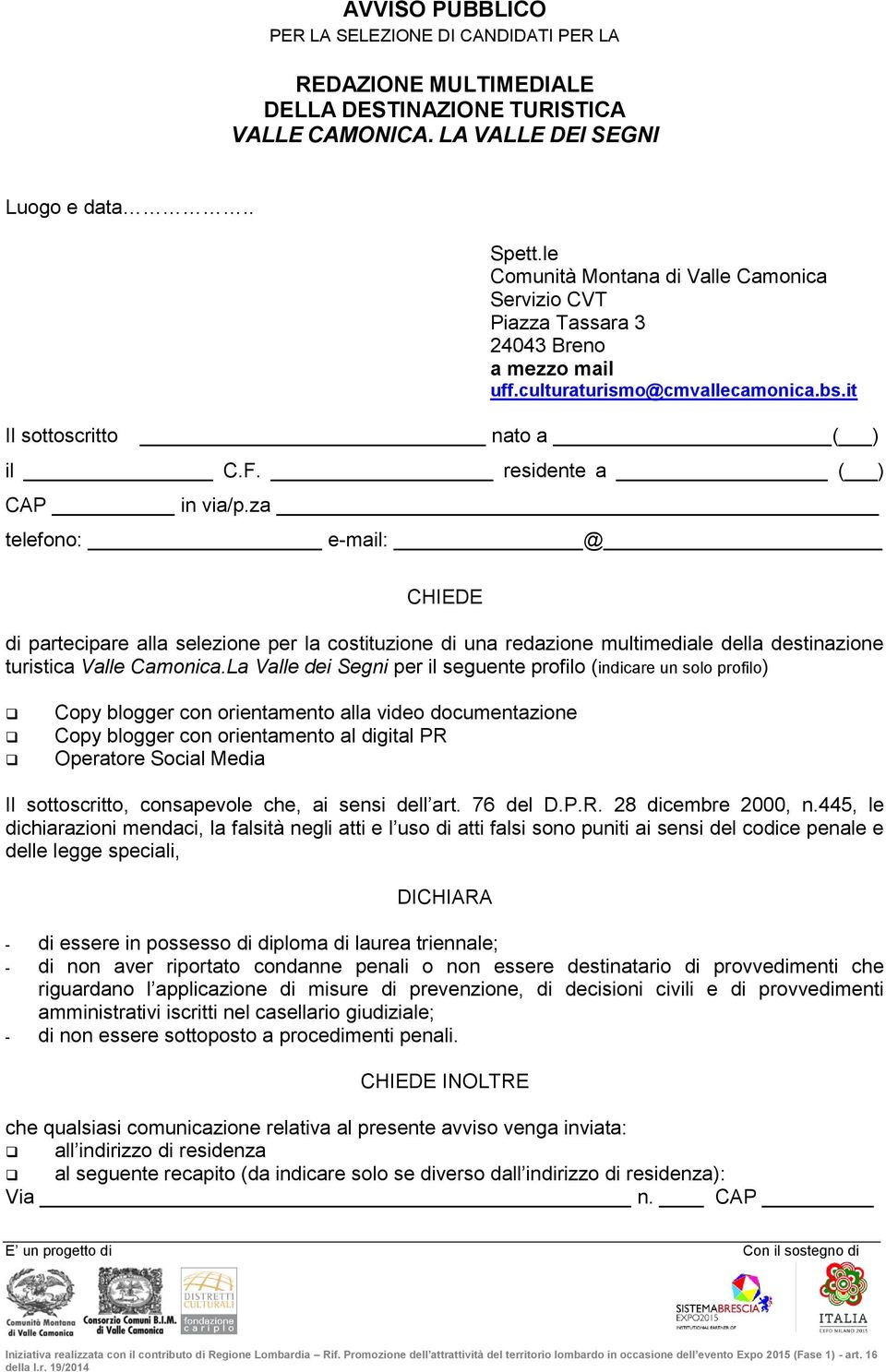 za telefono: e-mail: @ CHIEDE di partecipare alla selezione per la costituzione di una redazione multimediale della destinazione turistica Valle Camonica.