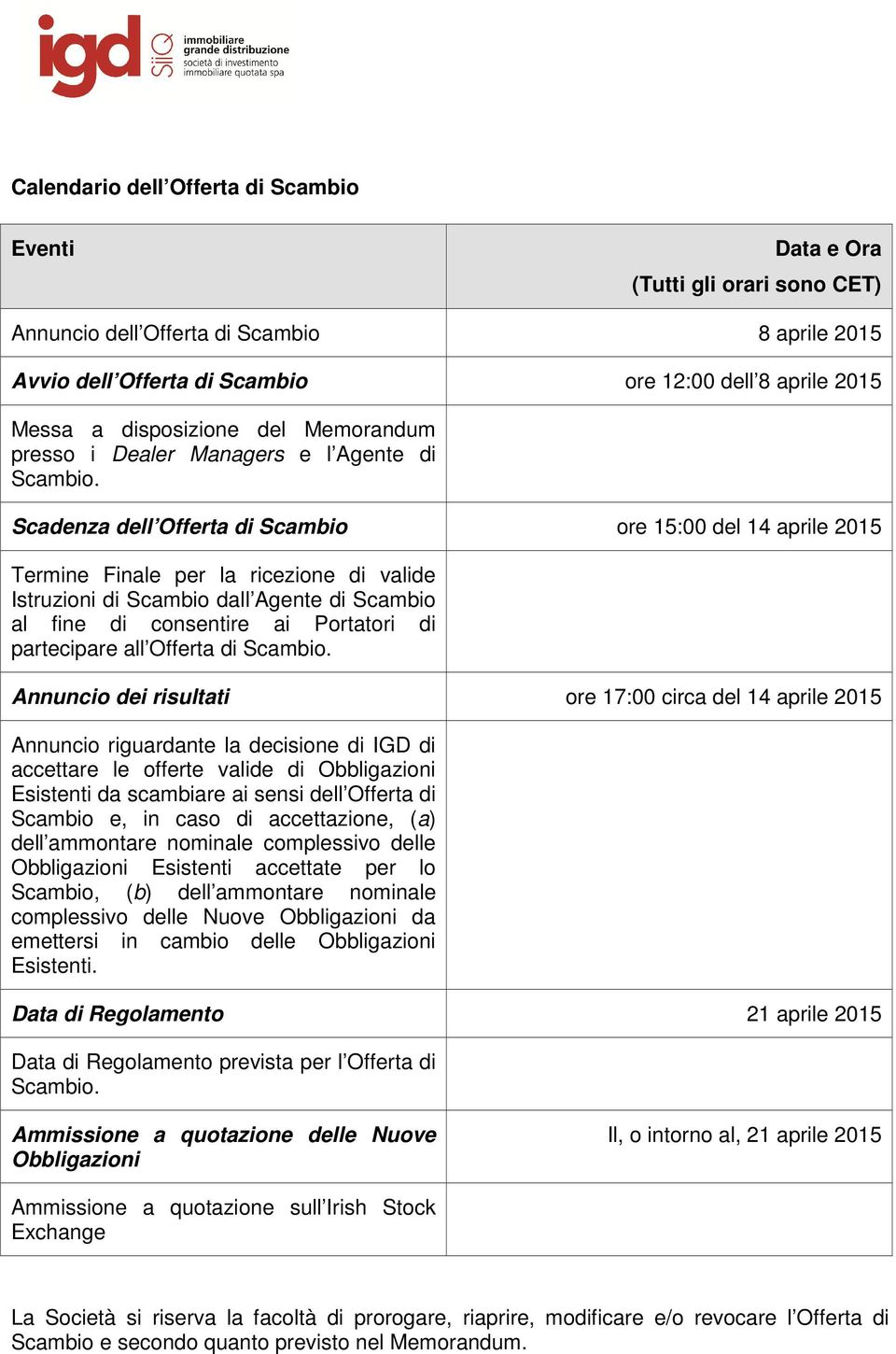 Scadenza dell Offerta di Scambio ore 15:00 del 14 aprile 2015 Termine Finale per la ricezione di valide Istruzioni di Scambio dall Agente di Scambio al fine di consentire ai Portatori di partecipare