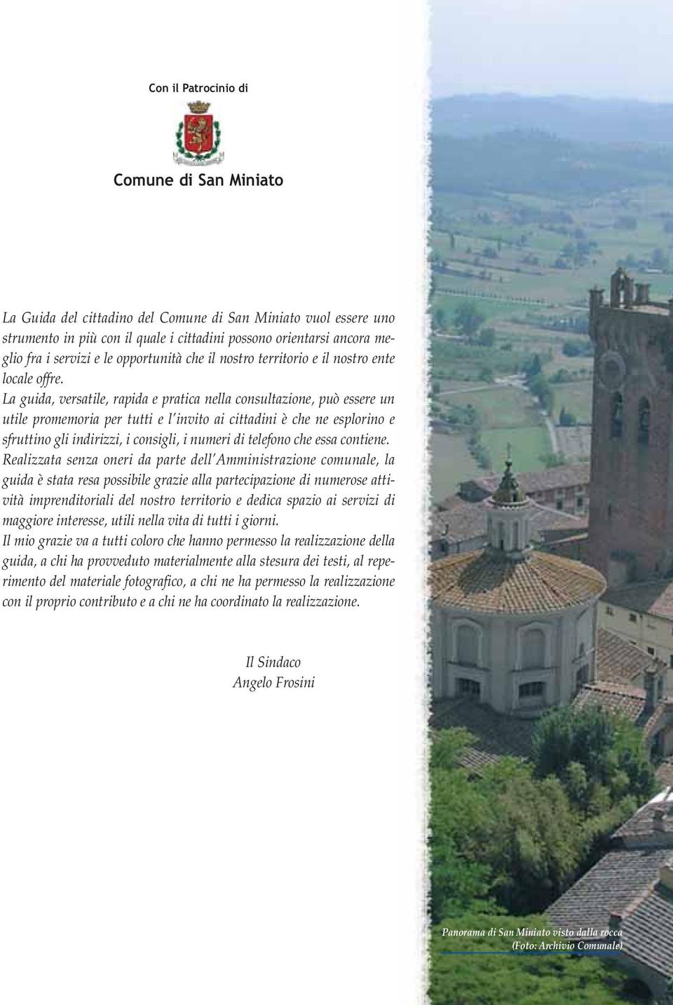 La guida, versatile, rapida e pratica nella consultazione, può essere un utile promemoria per tutti e l invito ai cittadini è che ne esplorino e sfruttino gli indirizzi, i consigli, i numeri di