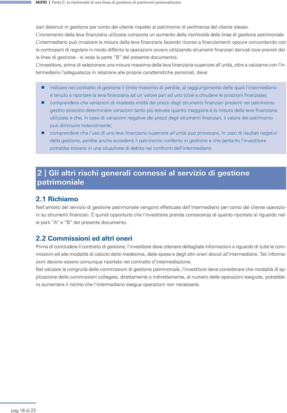 L intermediario può innalzare la misura della leva finanziaria facendo ricorso a finanziamenti oppure concordando con le controparti di regolare in modo differito le operazioni ovvero utilizzando