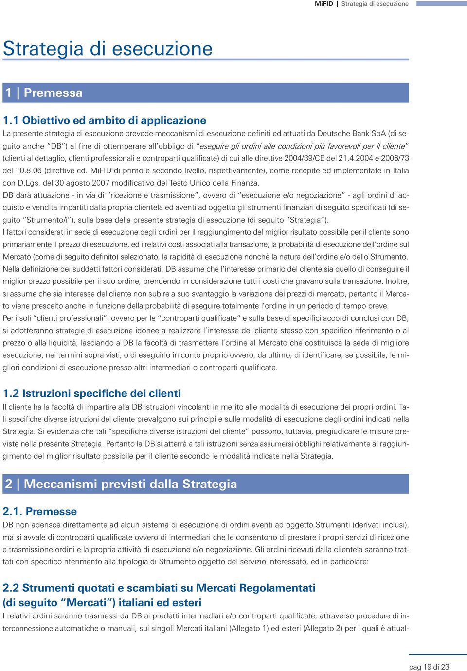 obbligo di eseguire gli ordini alle condizioni più favorevoli per il cliente (clienti al dettaglio, clienti professionali e controparti qualificate) di cui alle direttive 2004/39/CE del 21.4.2004 e 2006/73 del 10.