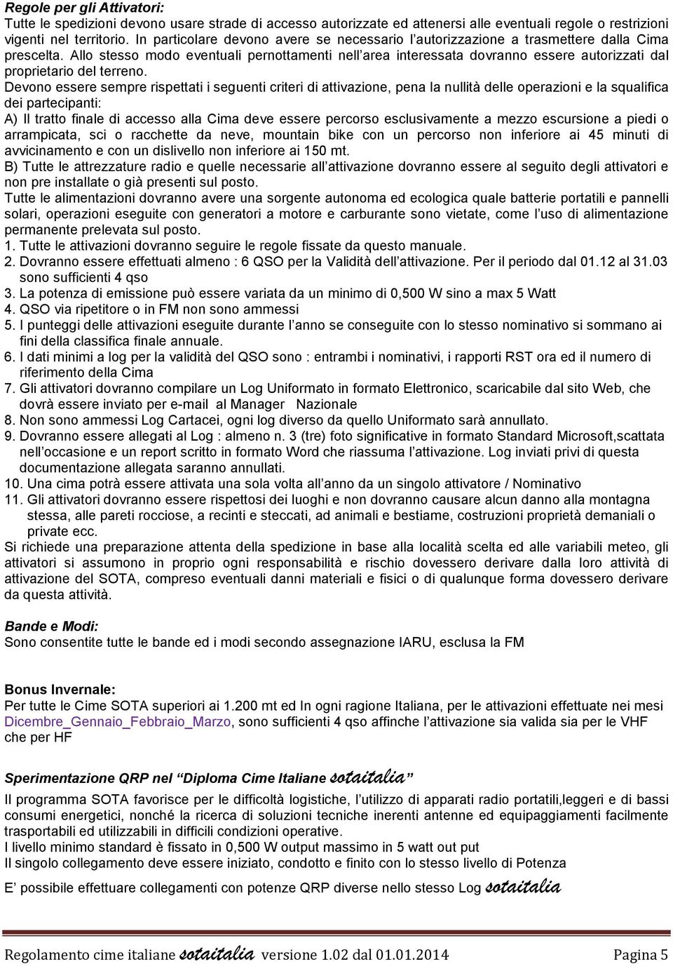 Allo stesso modo eventuali pernottamenti nell area interessata dovranno essere autorizzati dal proprietario del terreno.