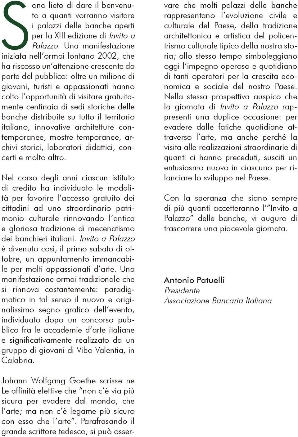 visitare gratuitamente centinaia di sedi storiche delle banche distribuite su tutto il territorio italiano, innovative architetture contemporanee, mostre temporanee, archivi storici, laboratori