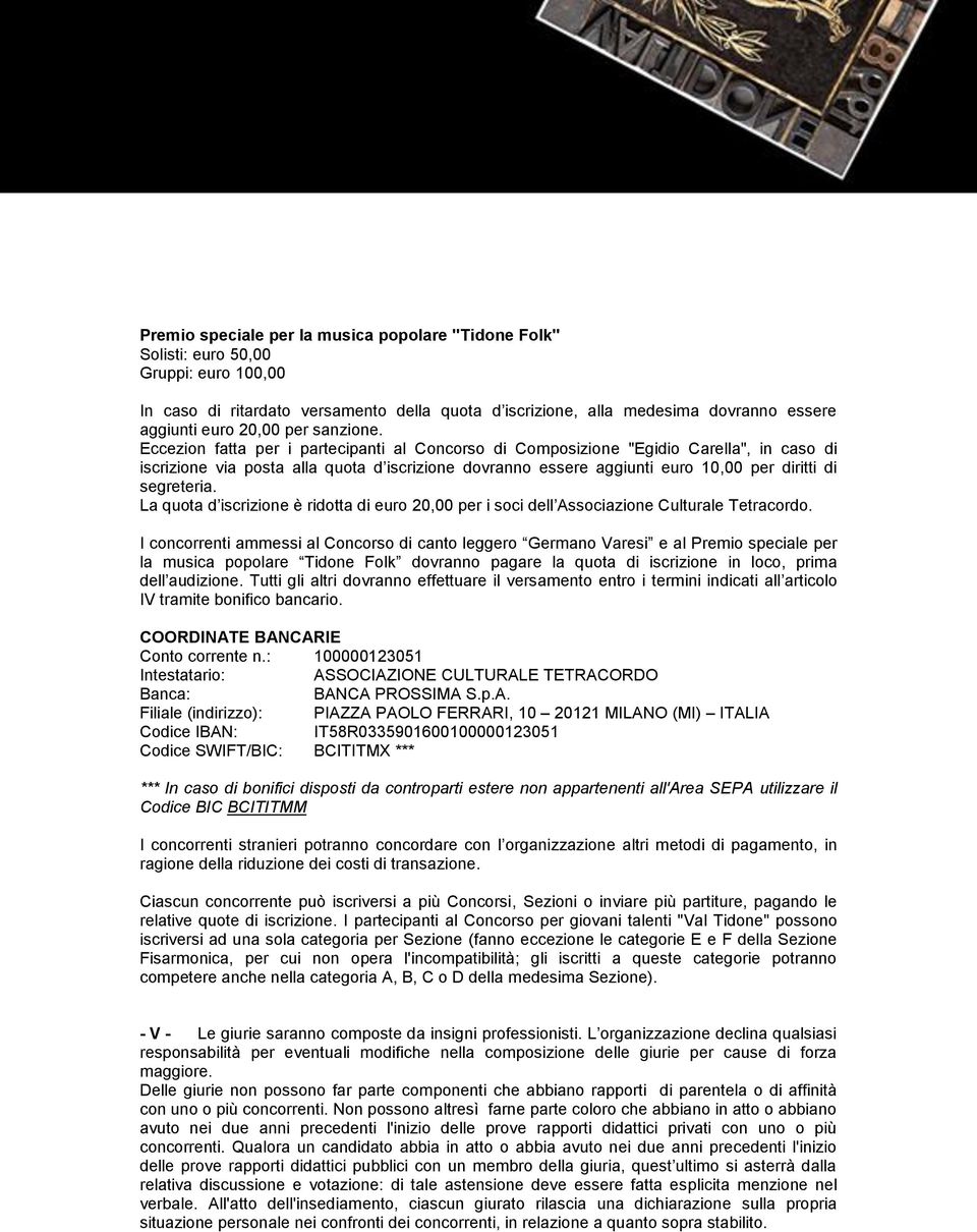 Eccezion fatta per i partecipanti al Concorso di Composizione "Egidio Carella", in caso di iscrizione via posta alla quota d iscrizione dovranno essere aggiunti euro 10,00 per diritti di segreteria.