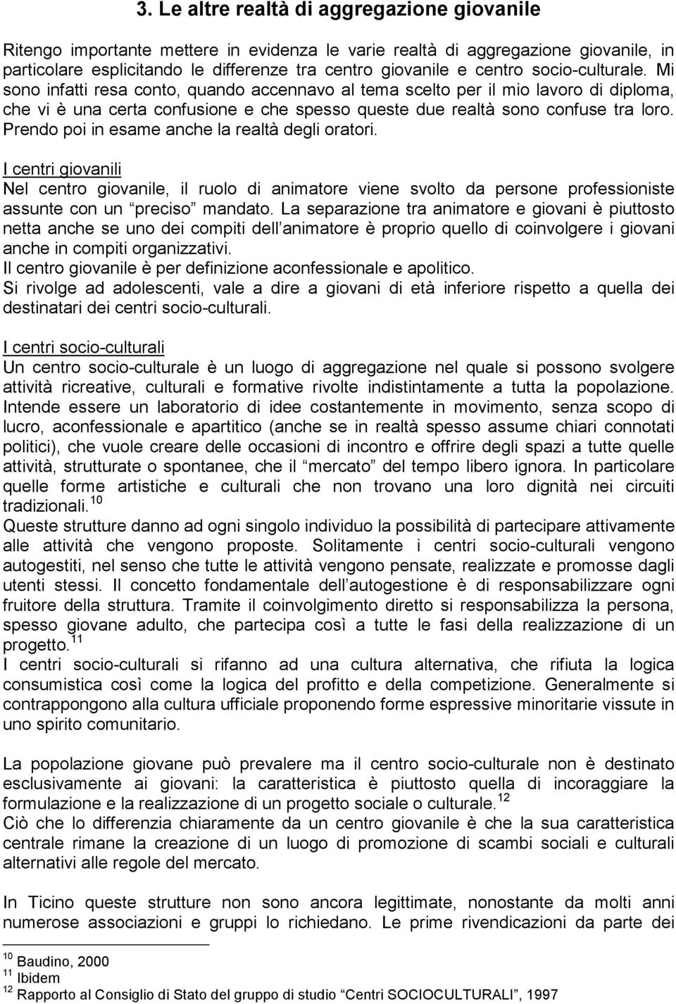 Prendo poi in esame anche la realtà degli oratori. I centri giovanili Nel centro giovanile, il ruolo di animatore viene svolto da persone professioniste assunte con un preciso mandato.