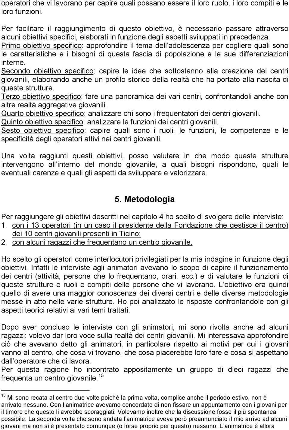 Primo obiettivo specifico: approfondire il tema dell adolescenza per cogliere quali sono le caratteristiche e i bisogni di questa fascia di popolazione e le sue differenziazioni interne.