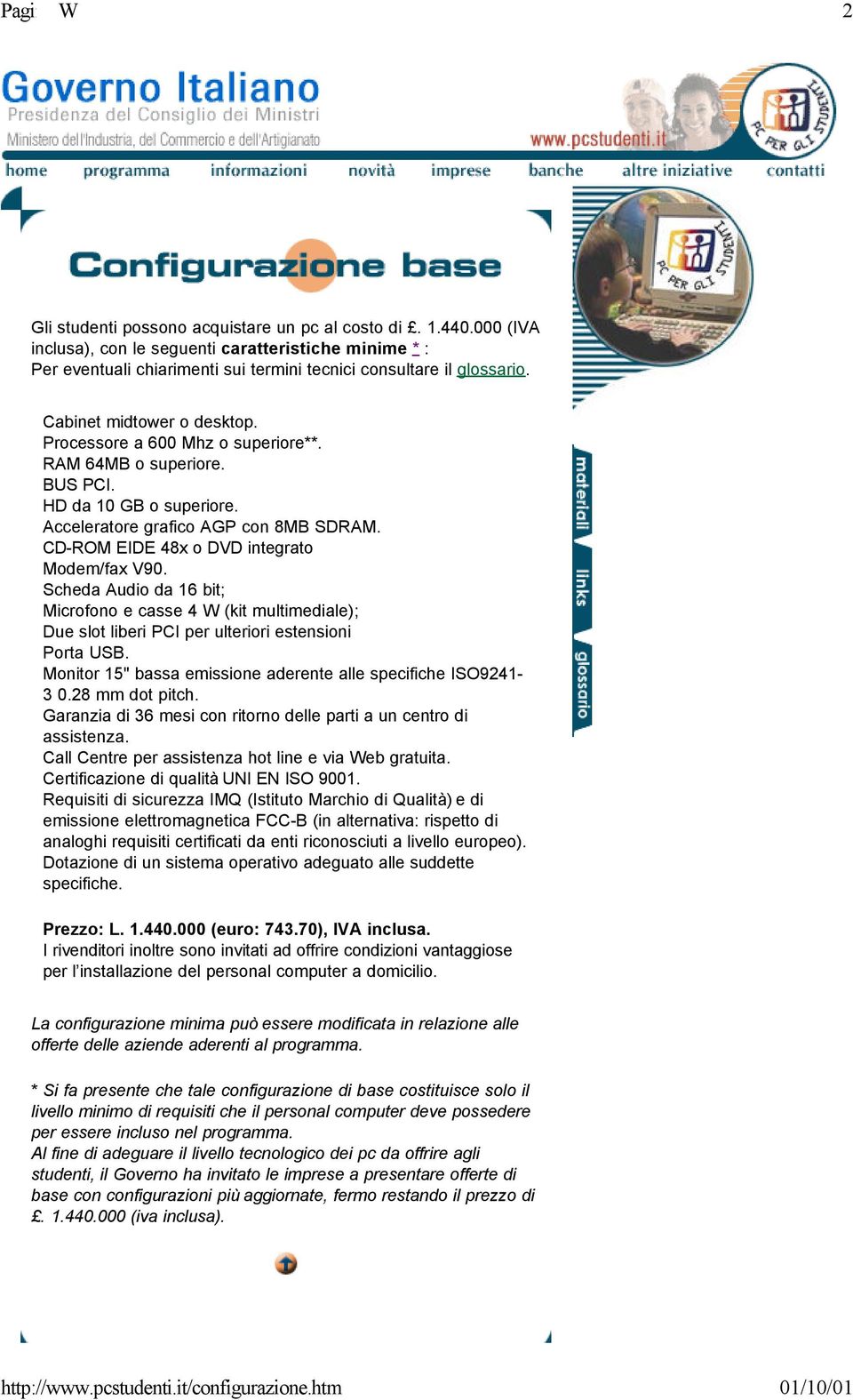 RAM 64MB o superiore. BUS PCI. HD da 10 GB o superiore. Acceleratore grafico AGP con 8MB SDRAM. CD-ROM EIDE 48x o DVD integrato Modem/fax V90.