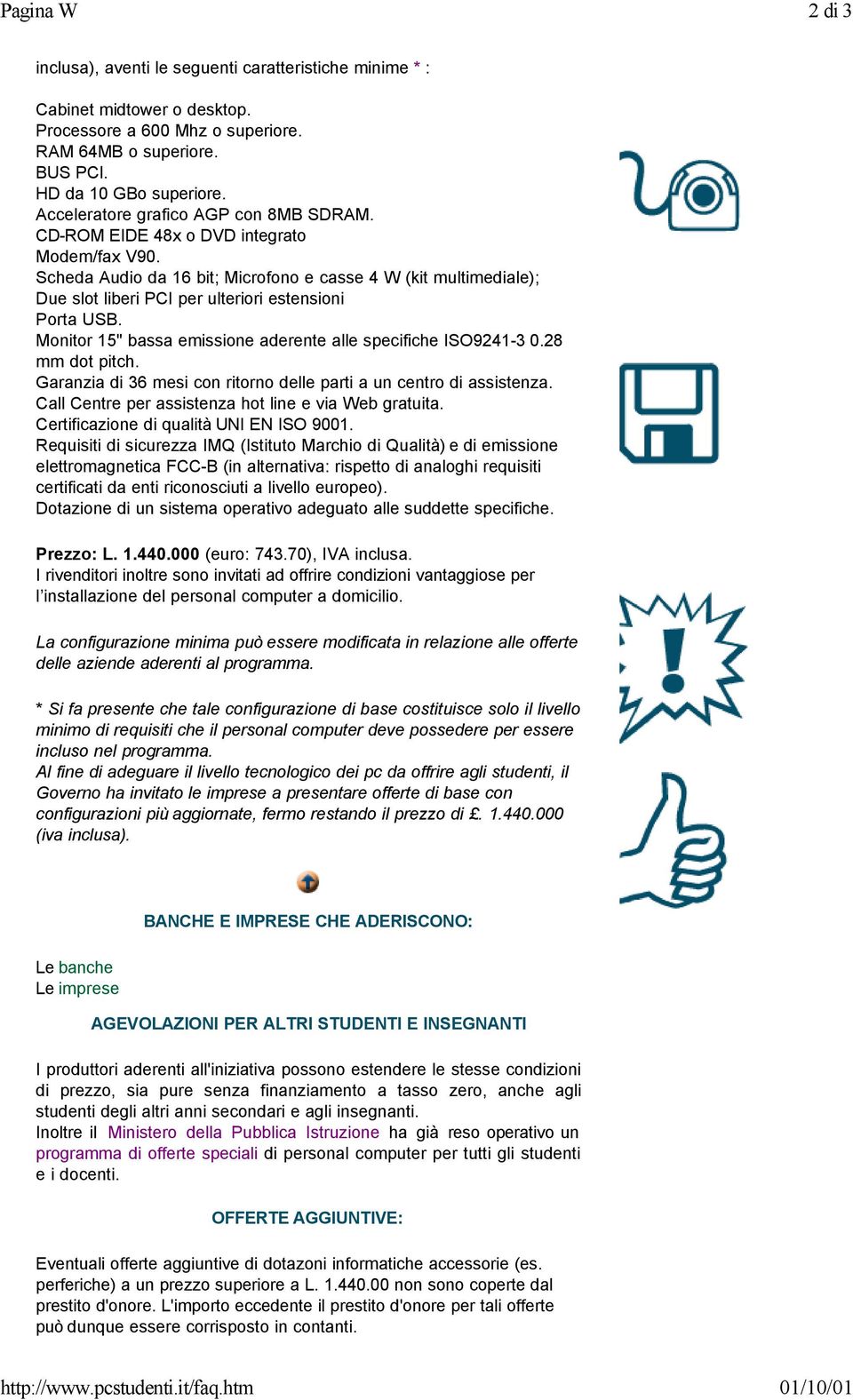 Scheda Audio da 16 bit; Microfono e casse 4 W (kit multimediale); Due slot liberi PCI per ulteriori estensioni Porta USB. Monitor 15" bassa emissione aderente alle specifiche ISO9241-3 0.