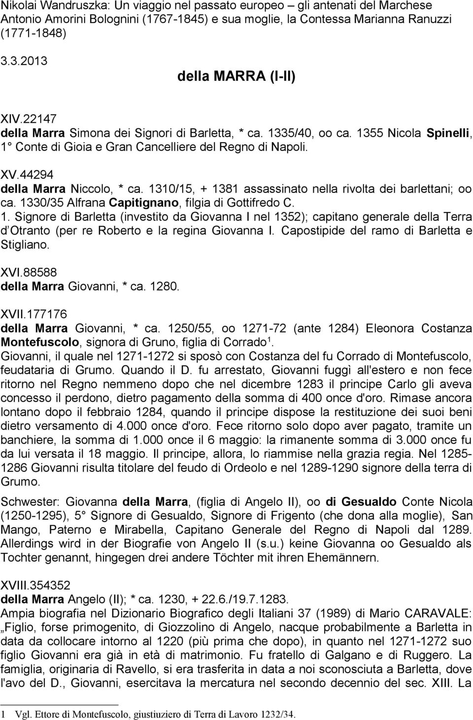 1310/15, + 1381 assassinato nella rivolta dei barlettani; oo ca. 1330/35 Alfrana Capitignano, filgia di Gottifredo C. 1. Signore di Barletta (investito da Giovanna I nel 1352); capitano generale della Terra d Otranto (per re Roberto e la regina Giovanna I.