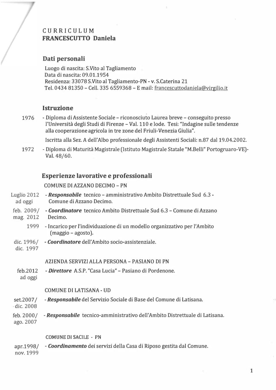 110 e lode. Tesi: "Indagine sulle tendenze alla cooperazione agricola in tre zone del Friuli-Venezia Giulia". Iscritta alla Sez. A dell'albo professionale degli Assistenti Sociali: n.87 dal 19.04.