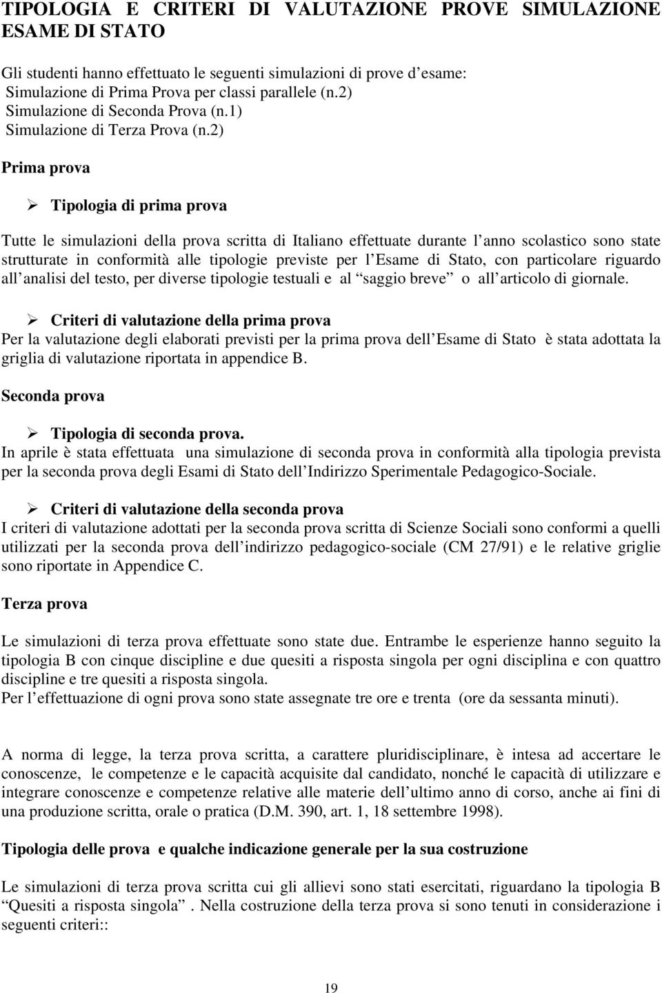 2) Prima prova Tipologia di prima prova Tutte le simulazioni della prova scritta di Italiano effettuate durante l anno scolastico sono state strutturate in conformità alle tipologie previste per l