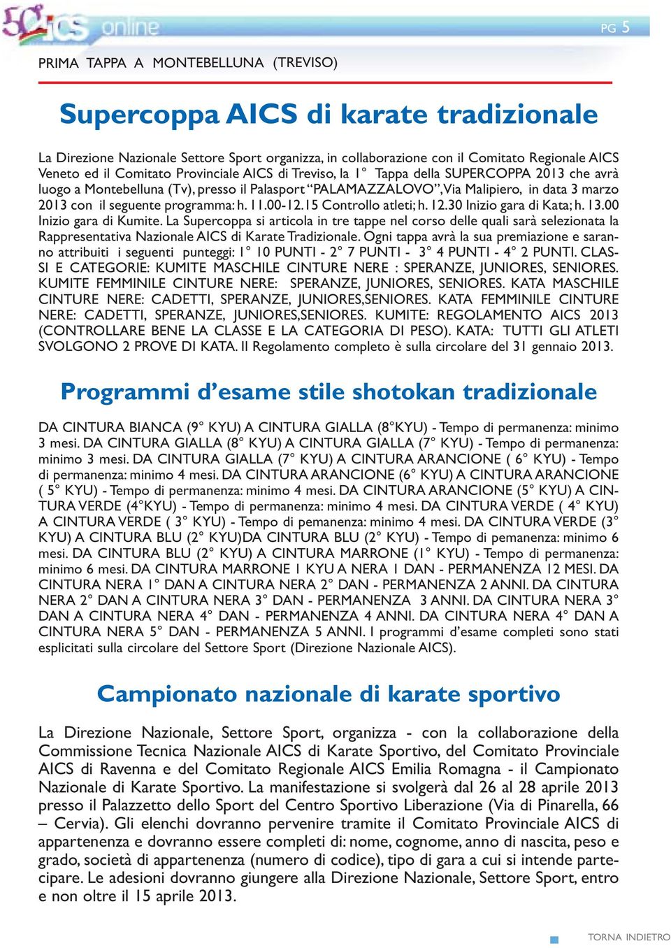 11.00-12.15 Controllo atleti; h. 12.30 Inizio gara di Kata; h. 13.00 Inizio gara di Kumite.