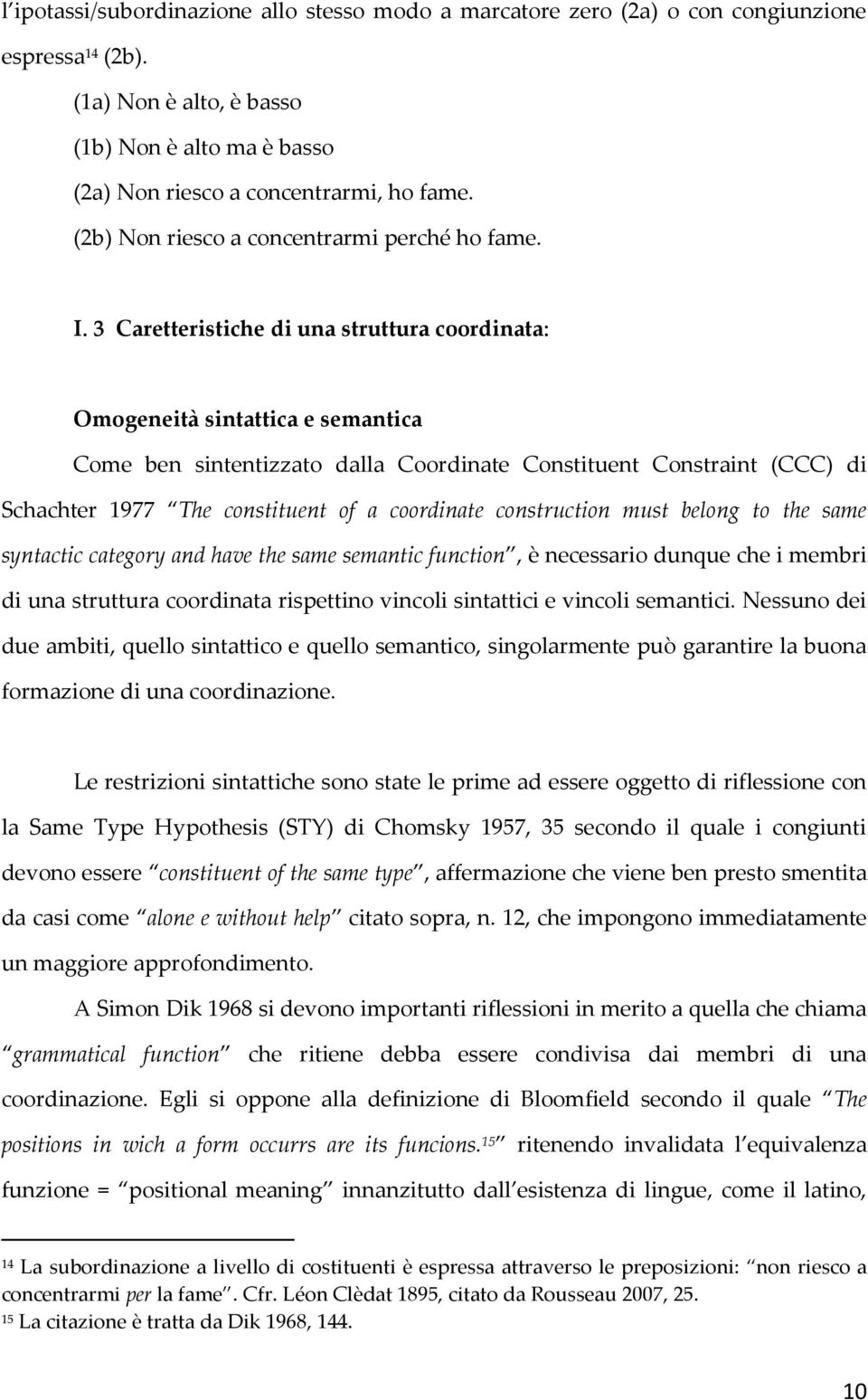 3 Caretteristiche di una struttura coordinata: Omogeneità sintattica e semantica Come ben sintentizzato dalla Coordinate Constituent Constraint (CCC) di Schachter 1977 The constituent of a coordinate