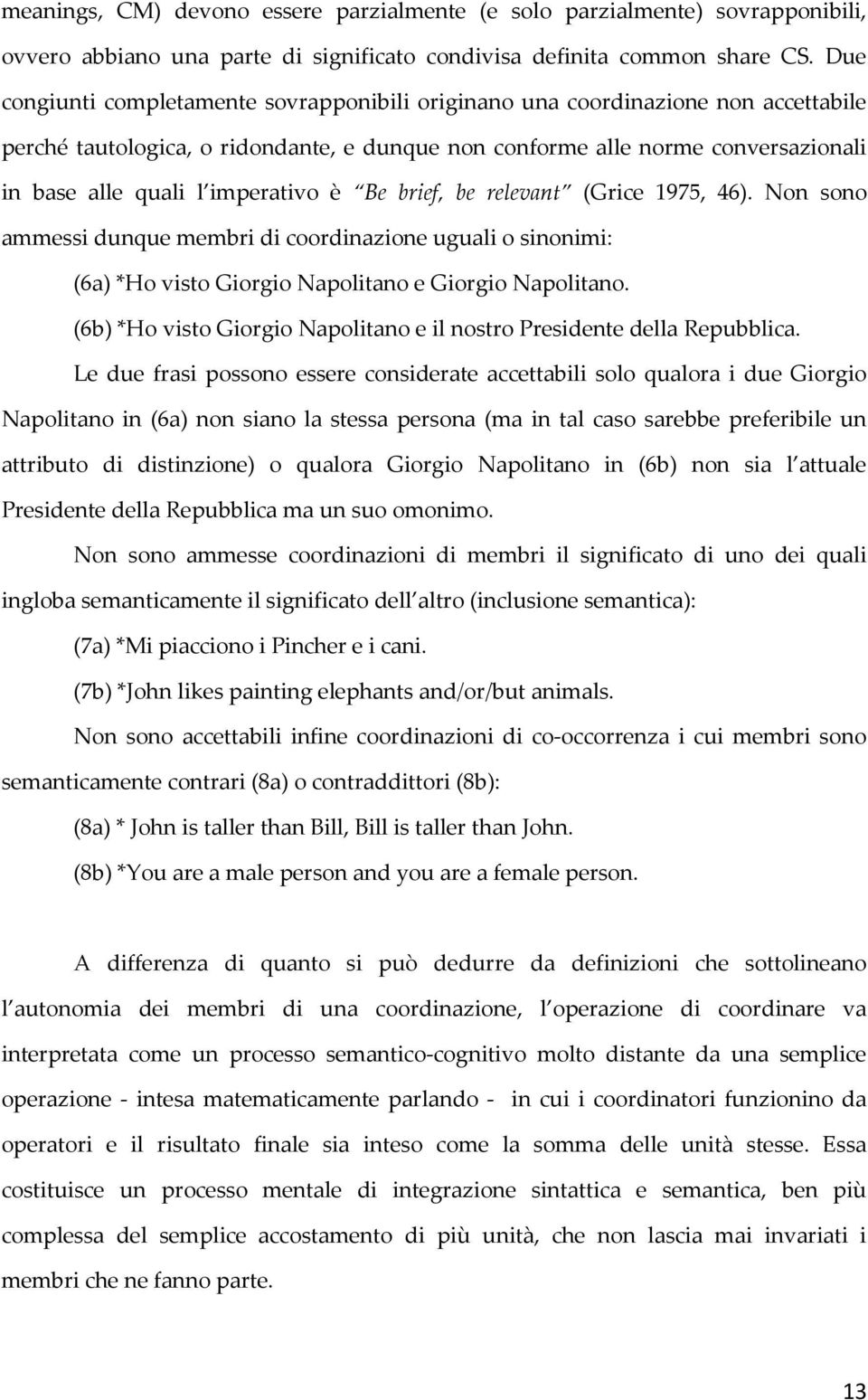 imperativo è Be brief, be relevant (Grice 1975, 46). Non sono ammessi dunque membri di coordinazione uguali o sinonimi: (6a) *Ho visto Giorgio Napolitano e Giorgio Napolitano.