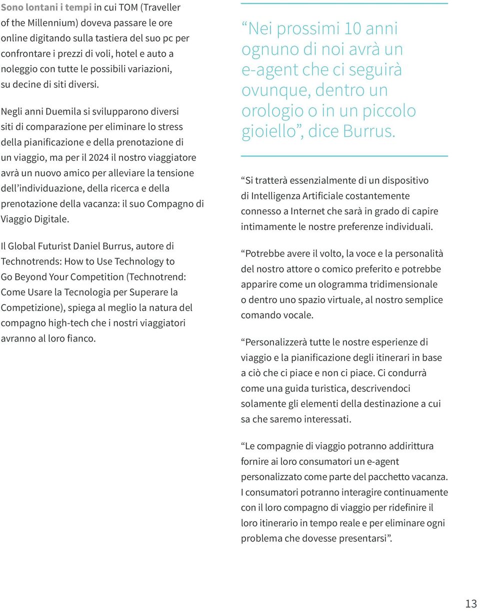 Negli anni Duemila si svilupparono diversi siti di comparazione per eliminare lo stress della pianificazione e della prenotazione di un viaggio, ma per il 2024 il nostro viaggiatore avrà un nuovo