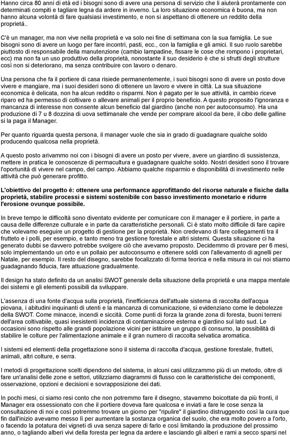 . C'è un manager, ma non vive nella proprietà e va solo nei fine di settimana con la sua famiglia. Le sue bisogni sono di avere un luogo per fare incontri, pasti, ecc., con la famiglia e gli amici.