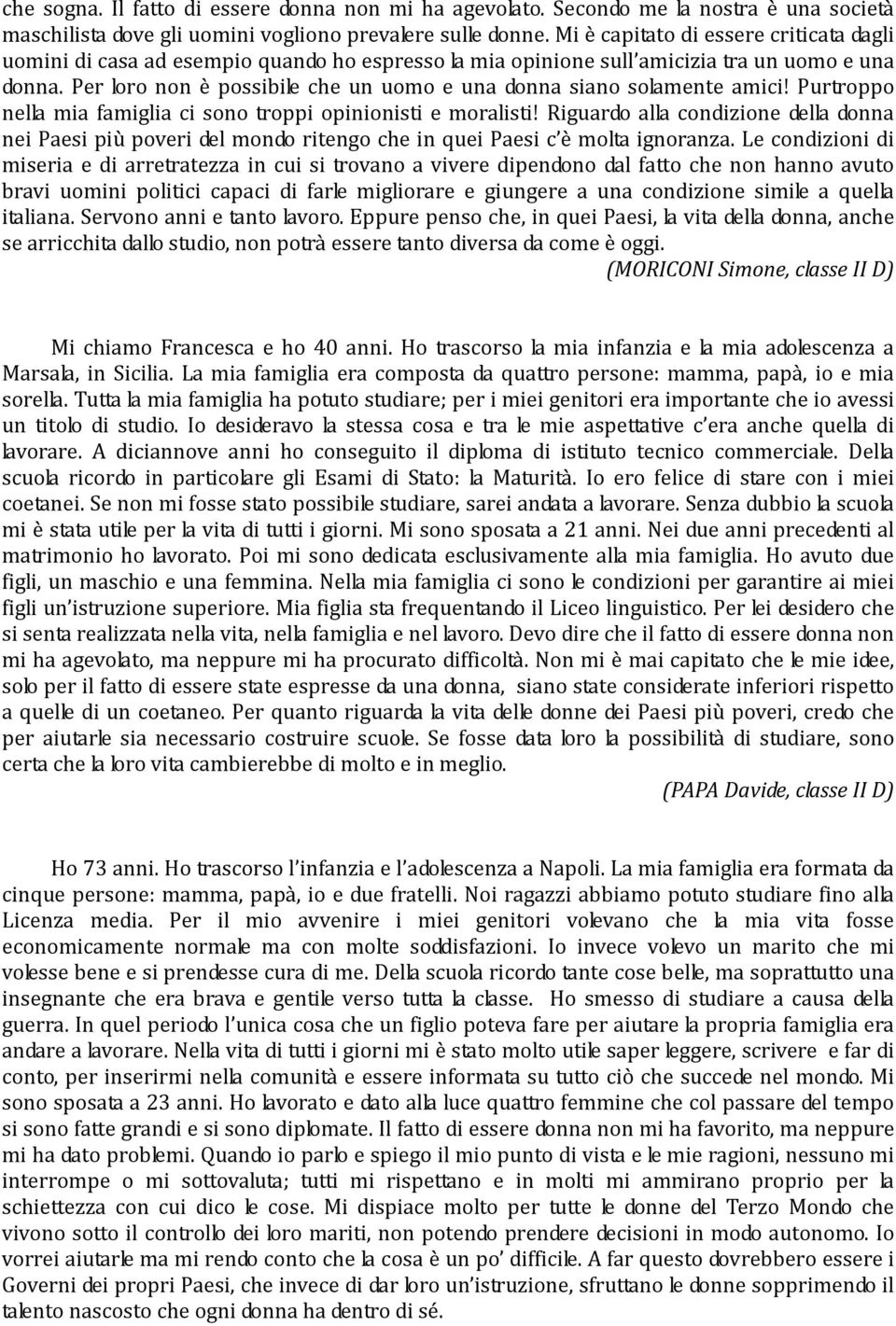 Per loro non è possibile che un uomo e una donna siano solamente amici! Purtroppo nella mia famiglia ci sono troppi opinionisti e moralisti!