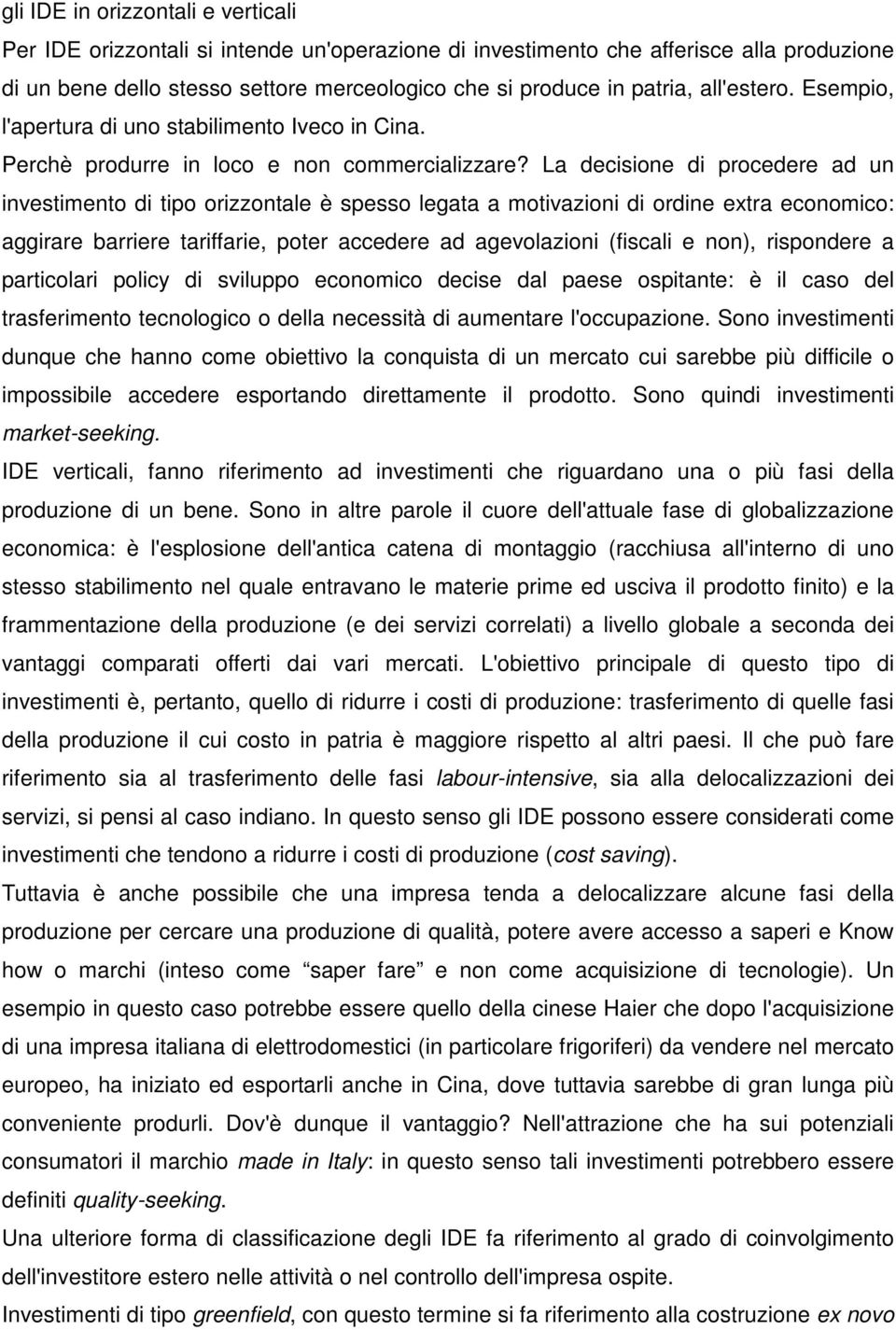 La decisione di procedere ad un investimento di tipo orizzontale è spesso legata a motivazioni di ordine extra economico: aggirare barriere tariffarie, poter accedere ad agevolazioni (fiscali e non),