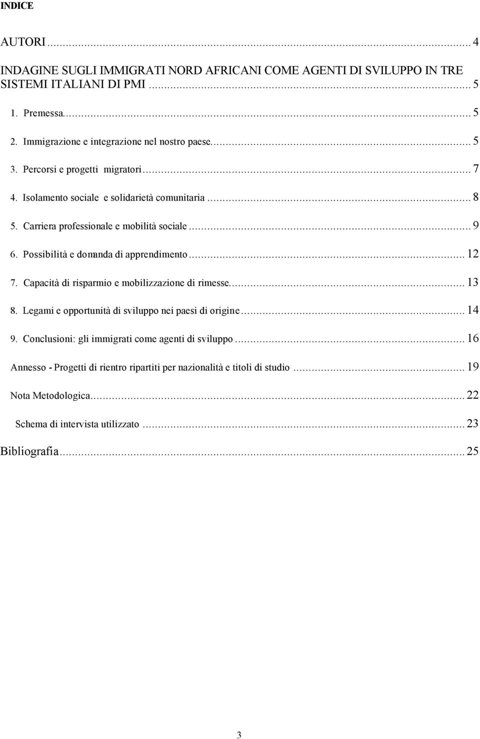 Carriera professionale e mobilità sociale...9 6. Possibilità e domanda di apprendimento...12 7. Capacità di risparmio e mobilizzazione di rimesse...13 8.